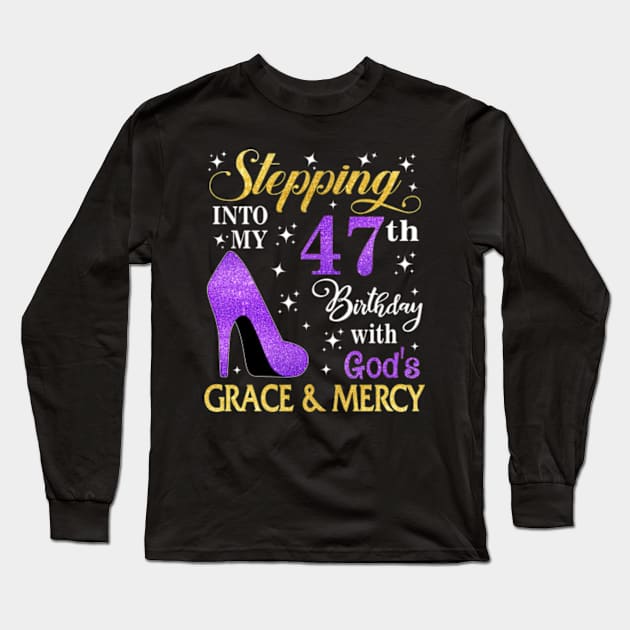 Stepping Into My 47th Birthday With God's Grace & Mercy Bday Long Sleeve T-Shirt by MaxACarter